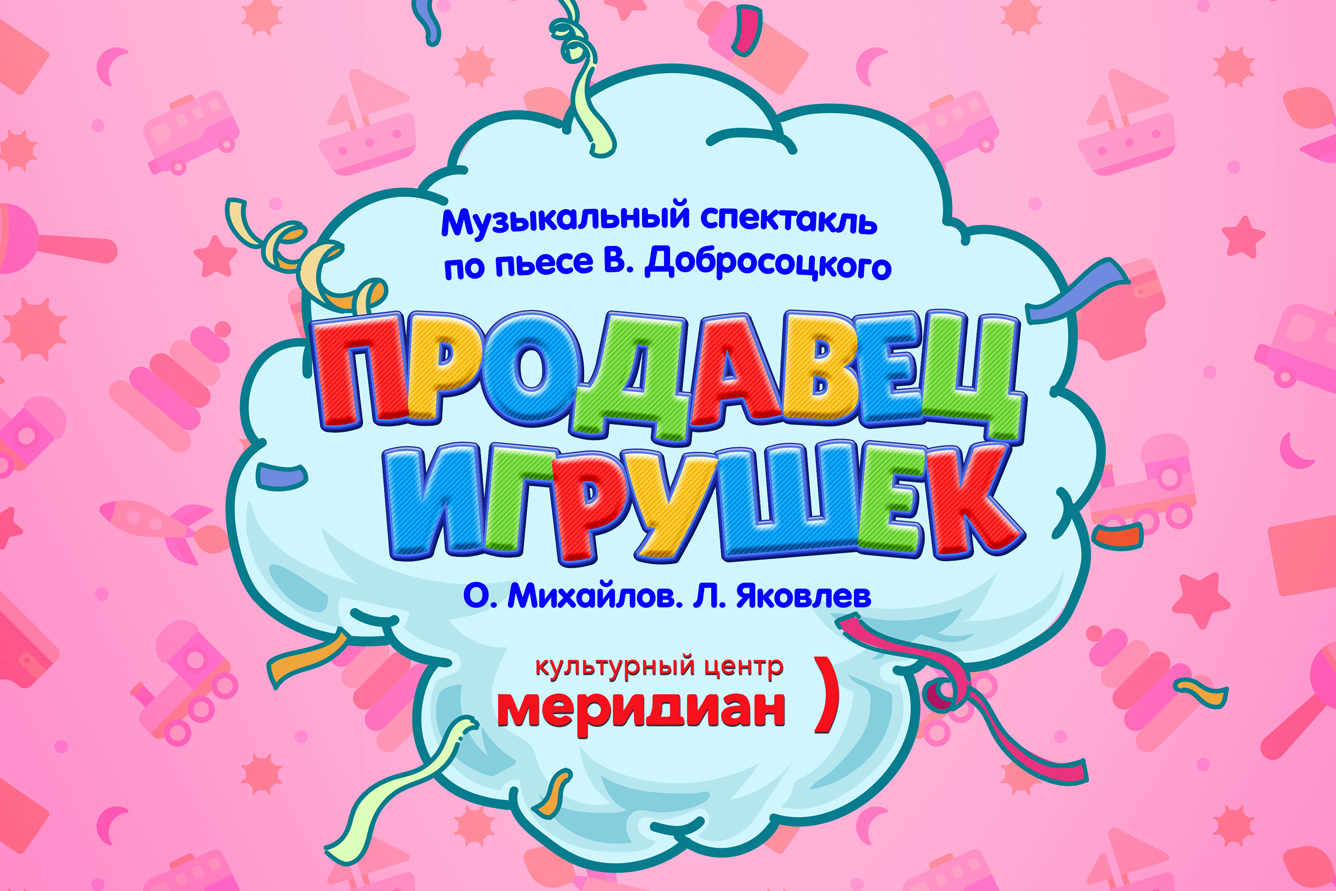 Музыкальный спектакль «Продавец игрушек». Новогодняя ёлка, Культурный центр  «Меридиан» в Москве - купить билеты на MTC Live